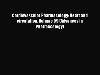 Download Cardiovascular Pharmacology: Heart and circulation Volume 59 (Advances in Pharmacology)