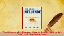 Read  The Science of Influence How to Get Anyone to Say Yes in 8 Minutes or Less Ebook Free