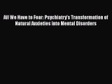 [Read book] All We Have to Fear: Psychiatry's Transformation of Natural Anxieties into Mental