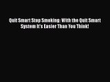 [Read book] Quit Smart Stop Smoking: With the Quit Smart System It's Easier Than You Think!
