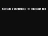 PDF Railroads  of  Chattanooga   (TN)   (Images of  Rail)  Read Online
