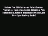 [Read book] Relieve Your Child's Chronic Pain: A Doctor's Program for Easing Headaches Abdominal