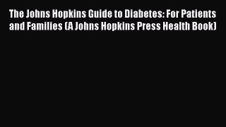 [Read book] The Johns Hopkins Guide to Diabetes: For Patients and Families (A Johns Hopkins