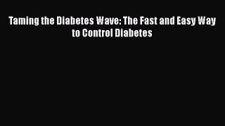 [Read book] Taming the Diabetes Wave: The Fast and Easy Way to Control Diabetes [PDF] Full
