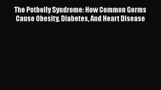 [Read book] The Potbelly Syndrome: How Common Germs Cause Obesity Diabetes And Heart Disease