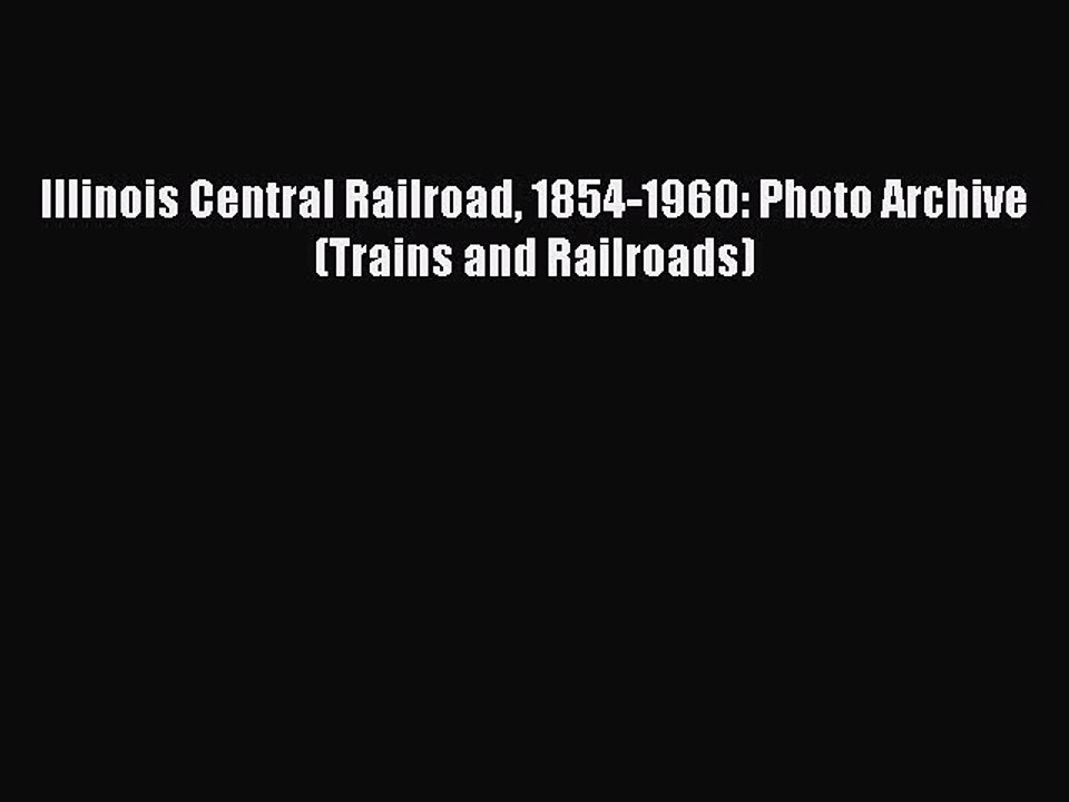 PDF Illinois Central Railroad 1854-1960: Photo Archive (Trains and Railroads) Free Books