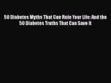 [Read book] 50 Diabetes Myths That Can Ruin Your Life: And the 50 Diabetes Truths That Can