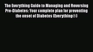[Read book] The Everything Guide to Managing and Reversing Pre-Diabetes: Your complete plan