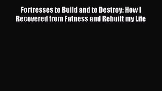 [Read book] Fortresses to Build and to Destroy: How I Recovered from Fatness and Rebuilt my