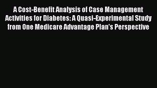 [Read book] A Cost-Benefit Analysis of Case Management Activities for Diabetes: A Quasi-Experimental