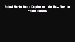Read Rebel Music: Race Empire and the New Muslim Youth Culture Ebook