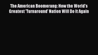 Read The American Boomerang: How the World's Greatest 'Turnaround' Nation Will Do It Again
