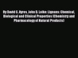 Read By David C. Ayres John D. Loike: Lignans: Chemical Biological and Clinical Properties