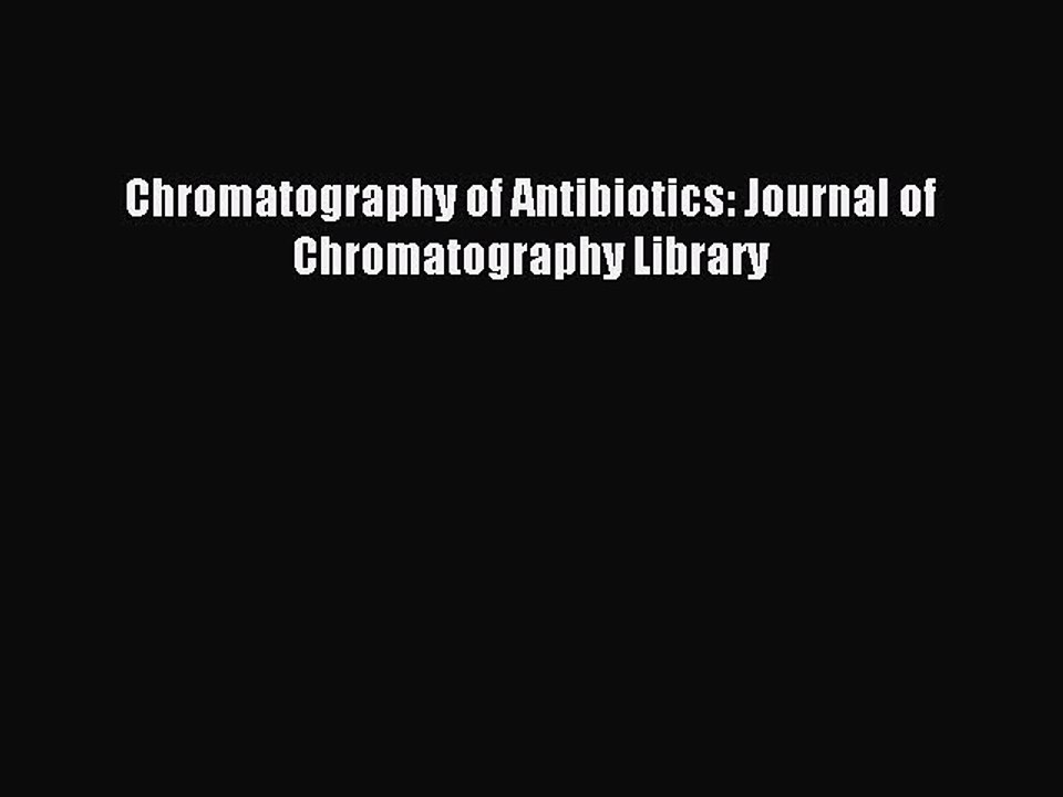 Read Chromatography of Antibiotics: Journal of Chromatography Library PDF Free