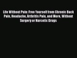 [Read book] Life Without Pain: Free Yourself from Chronic Back Pain Headache Arthritis Pain