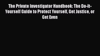 Read The Private Investigator Handbook: The Do-It-Yourself Guide to Protect Yourself Get Justice