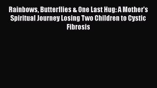 [Read book] Rainbows Butterflies & One Last Hug: A Mother's Spiritual Journey Losing Two Children
