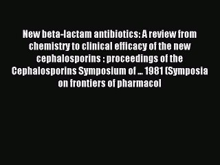 Read New beta-lactam antibiotics: A review from chemistry to clinical efficacy of the new cephalosporins