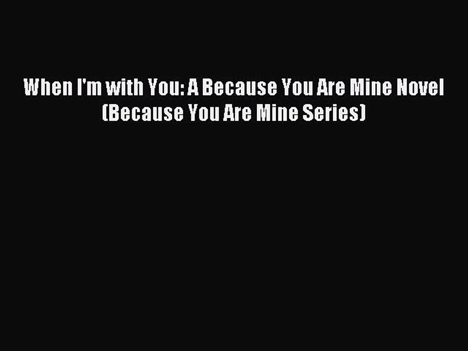 Download When I'm with You: A Because You Are Mine Novel (Because You Are Mine Series) Ebook