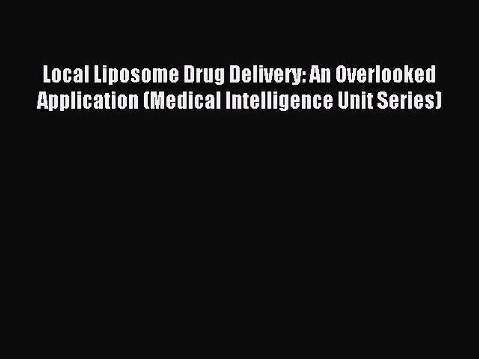 Read Local Liposome Drug Delivery: An Overlooked Application (Medical Intelligence Unit Series)
