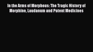 [Read book] In the Arms of Morpheus: The Tragic History of Morphine Laudanum and Patent Medicines