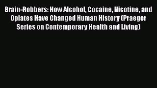 [Read book] Brain-Robbers: How Alcohol Cocaine Nicotine and Opiates Have Changed Human History