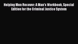 [Read book] Helping Men Recover: A Man's Workbook Special Edition for the Criminal Justice