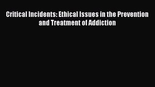 [Read book] Critical Incidents: Ethical Issues in the Prevention and Treatment of Addiction