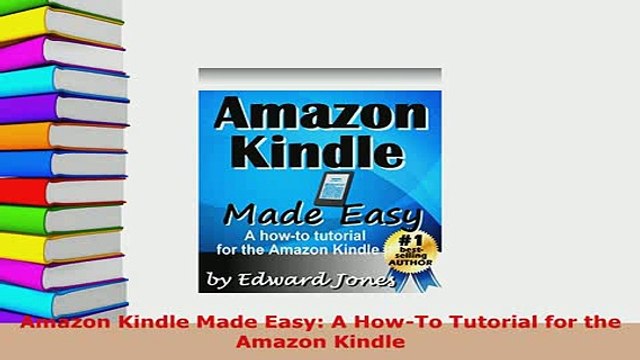 PDF Amazon Kindle Made Easy A HowTo Tutorial for the Amazon Kindle Download Full Ebook