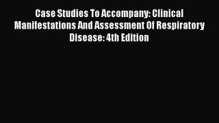 [Read book] Case Studies To Accompany: Clinical Manifestations And Assessment Of Respiratory