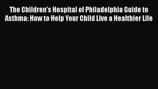 [Read book] The Children's Hospital of Philadelphia Guide to Asthma: How to Help Your Child