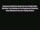 Read Registered Dietitian Exam Secrets Study Guide: Dietitian Test Review for the Registered
