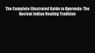[Read book] The Complete Illustrated Guide to Ayurveda: The Ancient Indian Healing Tradition