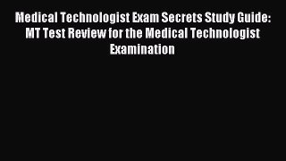Read Medical Technologist Exam Secrets Study Guide: MT Test Review for the Medical Technologist