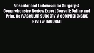 Read Vascular and Endovascular Surgery: A Comprehensive Review Expert Consult: Online and Print
