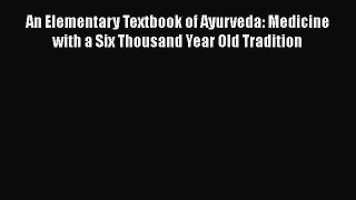 [Read book] An Elementary Textbook of Ayurveda: Medicine with a Six Thousand Year Old Tradition