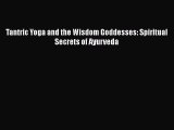 [Read book] Tantric Yoga and the Wisdom Goddesses: Spiritual Secrets of Ayurveda [Download]