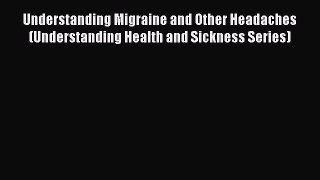 [Read book] Understanding Migraine and Other Headaches (Understanding Health and Sickness Series)