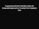 [Read book] Conquering Chronic Pain After Injury: An Integrative Approach to Treating Post-traumatic