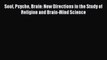 Download Soul Psyche Brain: New Directions in the Study of Religion and Brain-Mind Science