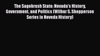 Read The Sagebrush State: Nevada’s History Government and Politics (Wilbur S. Shepperson Series