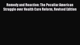 Read Remedy and Reaction: The Peculiar American Struggle over Health Care Reform Revised Edition