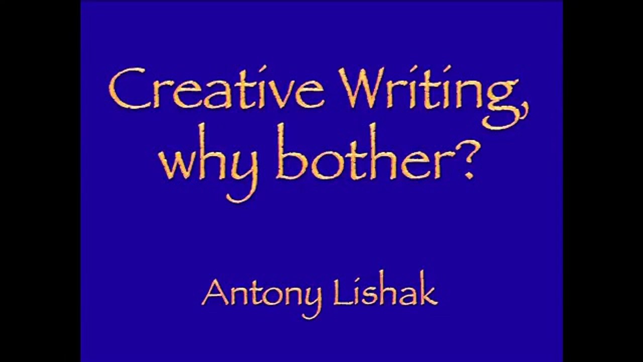 Creative writing, why bother Anthony Lishak 39