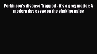 [Read book] Parkinson's disease Trapped - it's a grey matter: A modern day essay on the shaking