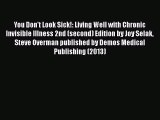 [Read book] You Don't Look Sick!: Living Well with Chronic Invisible Illness 2nd (second) Edition