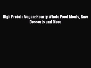 [Read book] High Protein Vegan: Hearty Whole Food Meals Raw Desserts and More [Download] Full