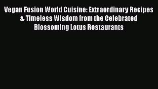 [Read book] Vegan Fusion World Cuisine: Extraordinary Recipes & Timeless Wisdom from the Celebrated