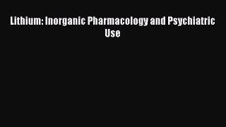 Read Lithium: Inorganic Pharmacology and Psychiatric Use PDF Online