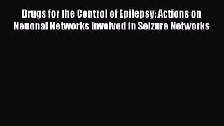Read Drugs for the Control of Epilepsy: Actions on Neuonal Networks Involved in Seizure Networks