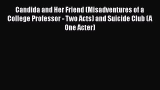 [Read book] Candida and Her Friend (Misadventures of a College Professor - Two Acts) and Suicide